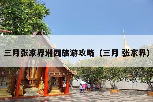 三月张家界湘西旅游攻略（三月 张家界）